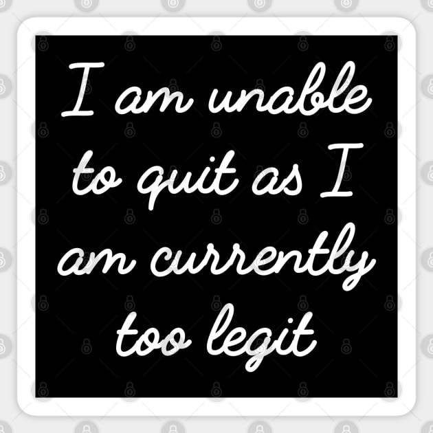 I am unable to quit as I am currently too legit - cursive design Sticker by BodinStreet